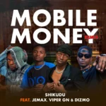 Mp3: Shikudu ft. Jemax, Viper GN & Dizmo – Mobile Money (Remix) Download