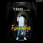 Mp3: T Bass Zambia - Fishupafye Download