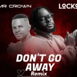 Mr Crown Ft. Locko – Don’t Go Away Remix