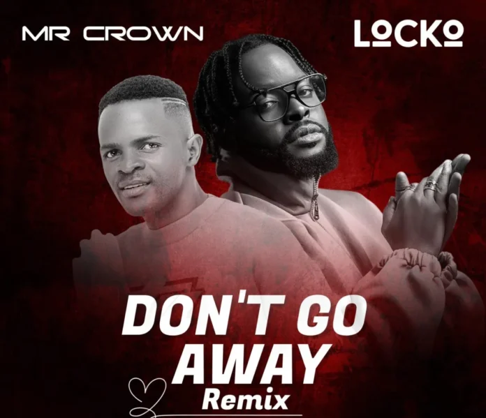 Mr Crown Ft. Locko – Don’t Go Away Remix